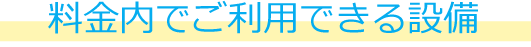 料金内でご利用できる設備